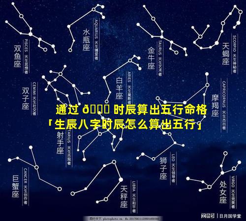 通过 🍁 时辰算出五行命格「生辰八字时辰怎么算出五行」